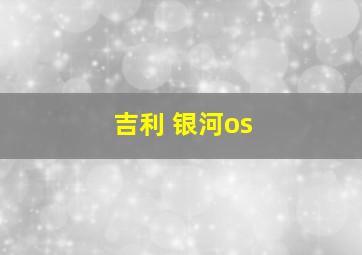 吉利 银河os